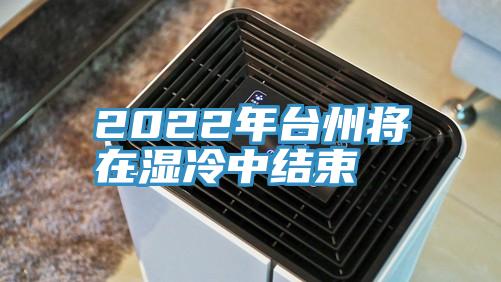 2022年臺州將在濕冷中結(jié)束