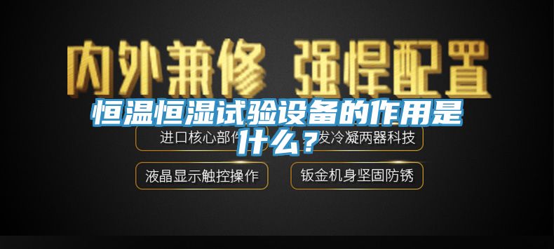 恒溫恒濕試驗(yàn)設(shè)備的作用是什么？