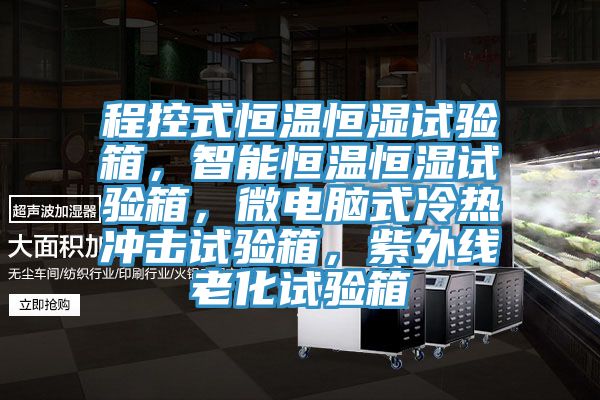 程控式恒溫恒濕試驗箱，智能恒溫恒濕試驗箱，微電腦式冷熱沖擊試驗箱，紫外線老化試驗箱